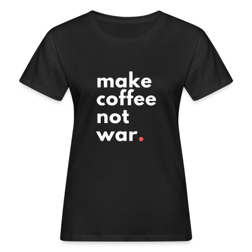 Make coffee not war / Bestseller / Geschenk - Frauen Bio-T-Shirt