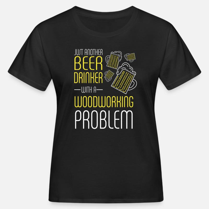 Beer Drinker With Woodworking Problem - Women's Organic T-Shirt - black