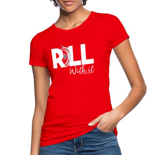 Amy's 'Roll with it' design (white text) - Women's Organic T-Shirt