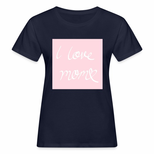 I love my mom - Naisten luonnonmukainen t-paita