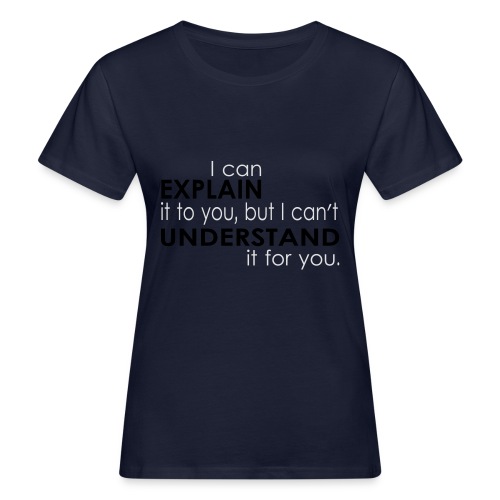 I can EXPLAIN it to you... - Frauen Bio-T-Shirt