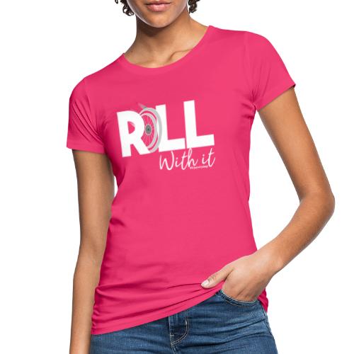 Amy's 'Roll with it' design (white text) - Women's Organic T-Shirt