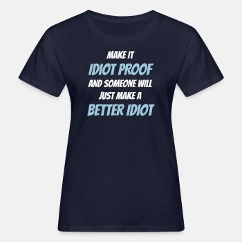 Make it idiot proof and someone will just make... - Økologisk T-skjorte for kvinner