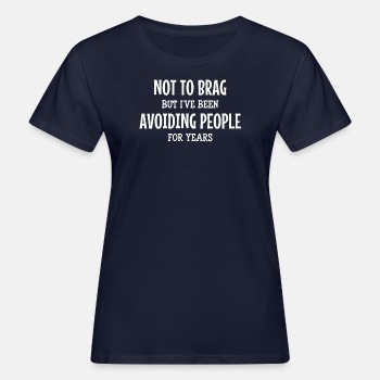 Not to brag, but I've been avoiding people for ... - Organic T-shirt for women