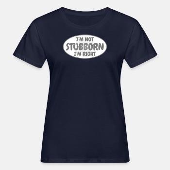 I'm not stubborn, I'm right - Organic T-shirt for women