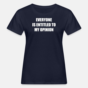 Everyone is entitled to my opinion - Organic T-shirt for women