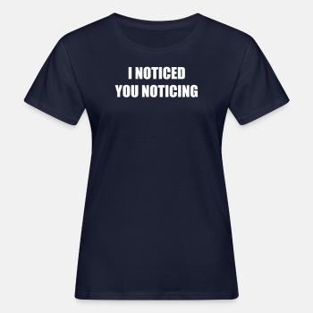 I noticed you noticing - Organic T-shirt for women