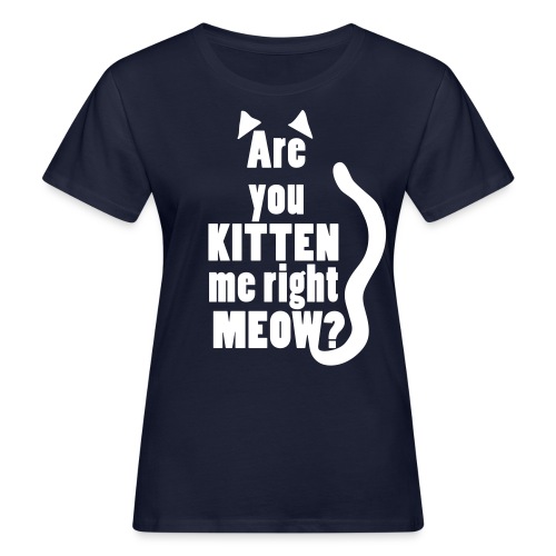Are you Kitten me right Meow? - Vrouwen Bio-T-shirt
