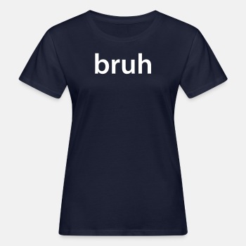 bruh - Økologisk T-skjorte for kvinner