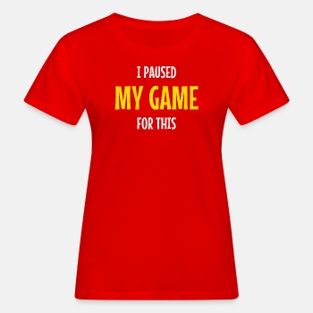 I paused my game for this - Organic T-shirt for women