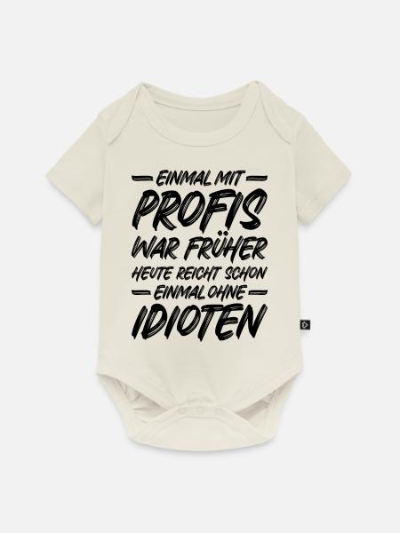 Einmal ohne Idioten / Einmal mit Profis war früher - Baby Premium Kurzarmbody - Naturweiß
