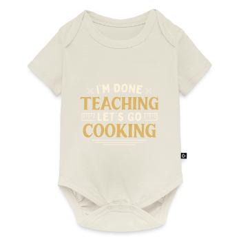 I'm Done Teaching Let's Go Cooking Funny Teacher - Baby Premium short-sleeve bodysuit - off white - Front