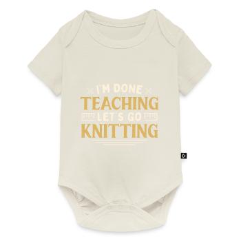 I'm Done Teaching Let's Go Knitting Funny Teacher - Baby Premium Kurzarmbody - Naturweiß - Vorne