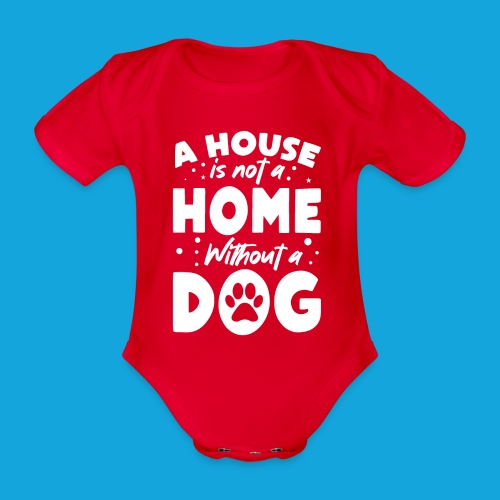 A House is not a Home without a DOG - Baby Bio-Kurzarm-Body