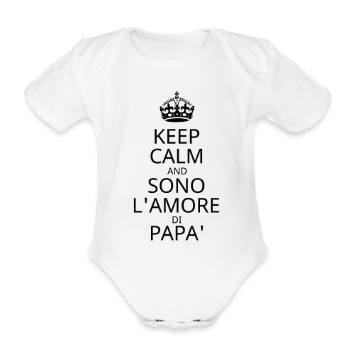 keep calm and sono l'amore di papa - Body ecologico per neonato a manica corta
