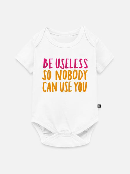 Be Useless So Nobody Can Use You - Baby Premium Kurzarmbody - Weiß