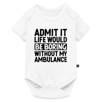 Avouez-le, la vie serait ennuyeuse sans mon ambulance - Body à manches courtes Premium Bébé - blanc - Devant