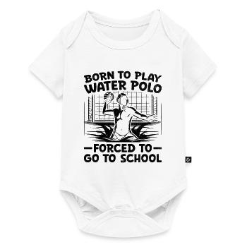 Born To Play Water Polo Forced To Go To School Aqu - Baby Premium short-sleeve bodysuit - white - Front