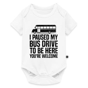 I Paused My Bus Drive To Be Here You're Welcome - Baby Premium short-sleeve bodysuit - white - Front