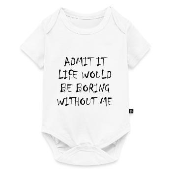 Admit It Life Would Be Boring Without Me - Funny - Baby Premium short-sleeve bodysuit - white - Front