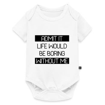 Admit It Life Would Be Boring Without Me - Funny - Baby Premium short-sleeve bodysuit - white - Front