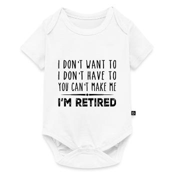 I Don't Want To Have You Can't Make Me I'm Retired - Body à manches courtes Premium Bébé - blanc - Devant