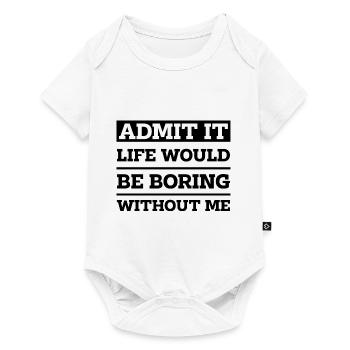 Admit It Life Would Be Boring Without Me - Funny - Baby Premium short-sleeve bodysuit - white - Front