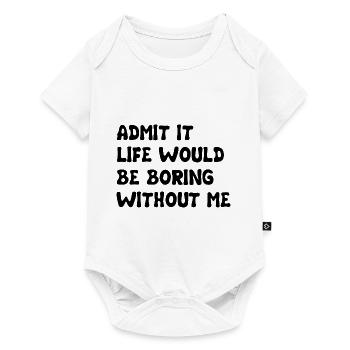 Admit It Life Would Be Boring Without Me - Funny - Baby Premium short-sleeve bodysuit - white - Front