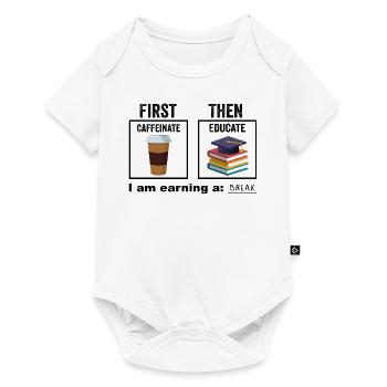 First Then Caffeinate Educate I Am Earning A Break - Baby Premium short-sleeve bodysuit - white - Front