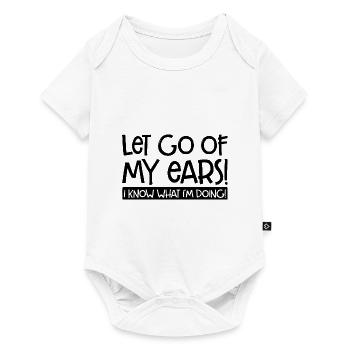 Let Go Of My Ears I Know What I'm Doing Gay Bisexu - Baby Premium Kurzarmbody - Weiß - Vorne
