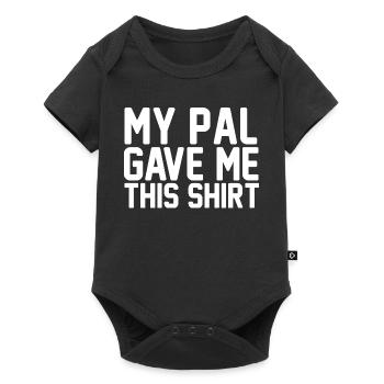My Pal Gave Me This Shirt Bold Typography Art - Baby Premium short-sleeve bodysuit - black - Front