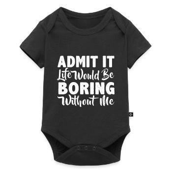 Admit it life would be boring without me - Baby Premium short-sleeve bodysuit - black - Front
