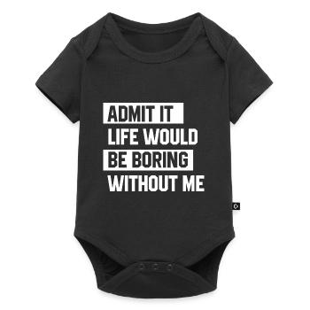 Admit It Life Would Be Boring Without Me - Funny - Baby Premium short-sleeve bodysuit - black - Front