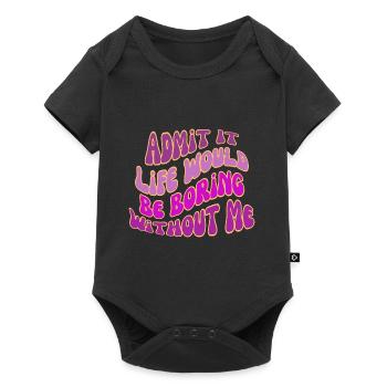 Gib es zu, das Leben wäre langweilig ohne mich - Baby Premium Kurzarmbody - Schwarz - Vorne