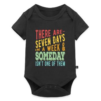 There are 7 days in a week and Someday - Baby Premium short-sleeve bodysuit - black - Front