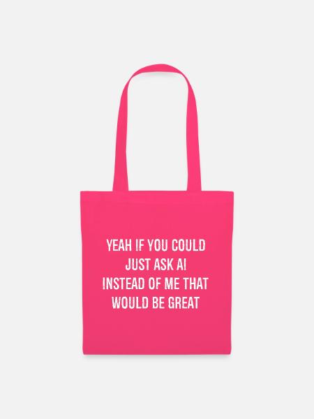 yeah If you could just ask ai Instead of me - Stoffbeutel - Azalea