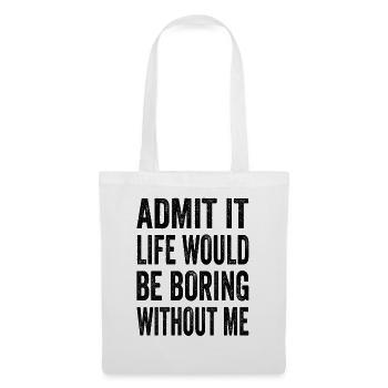 Admit It Life Would Be Boring Without Me Text Quot - Tote Bag - white - Front
