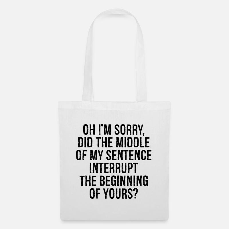 oh I'm sorry did the middle my sentence interrupt - Stoffbeutel - Weiß