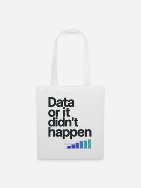 Data Or It Didnt Happen Data Nerd Spruch - Stoffbeutel - Weiß