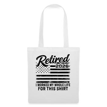 Retired 2026 I Worked My Whole Life For This Shirt - Tote Bag - white - Front