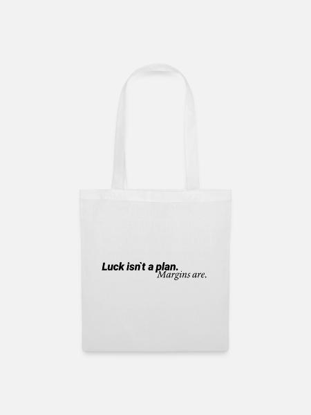 Luck Isn´t A Plan Margins Are Shirt - Stoffbeutel - Weiß