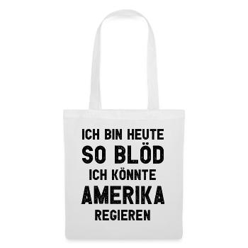 Ich bin heute so blöd ich könnte Amerika regieren - Stoffbeutel - Weiß - Vorne