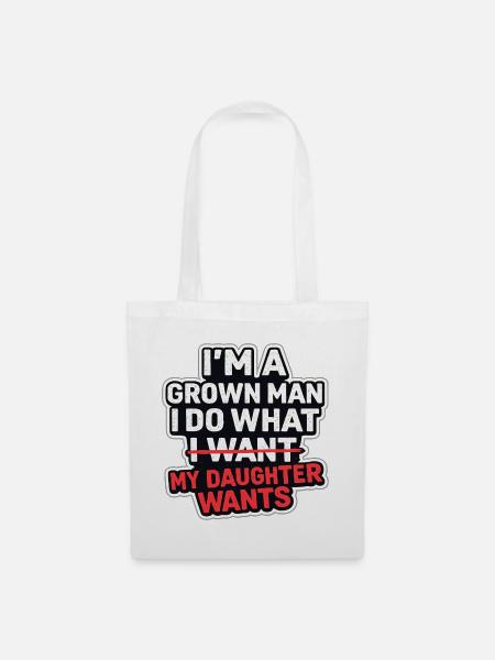 I'm A Grown Man I Do What My Daughter Wants - Stoffbeutel - Weiß