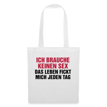 Ich brauche keinen Sex! Das Leben fickt mich genug - Stoffbeutel - Weiß - Vorne