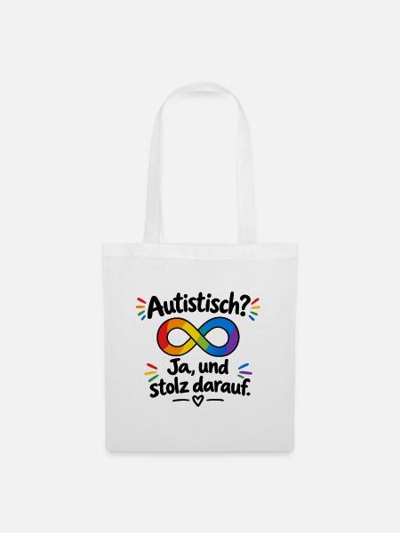 Autistisch? Ja, und stolz darauf - Stoffbeutel - Weiß