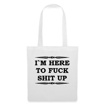 I'm here to fuck shit up - Tote Bag - white - Front