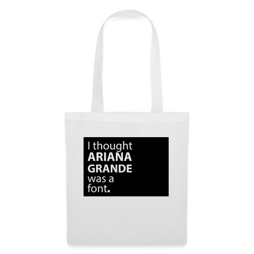 I thought ariana grande was a font - Tas van stof