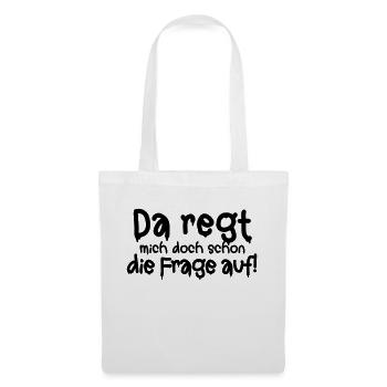 Da regt mich doch schon die Frage auf Empörung Wut - Stoffbeutel - Weiß - Vorne