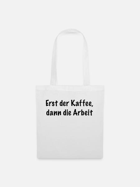 Erst der Kaffee, dann die Arbeit - Stoffbeutel - Weiß