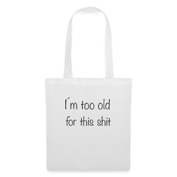 I'm too old for this shit - Stoffbeutel - Weiß - Vorne